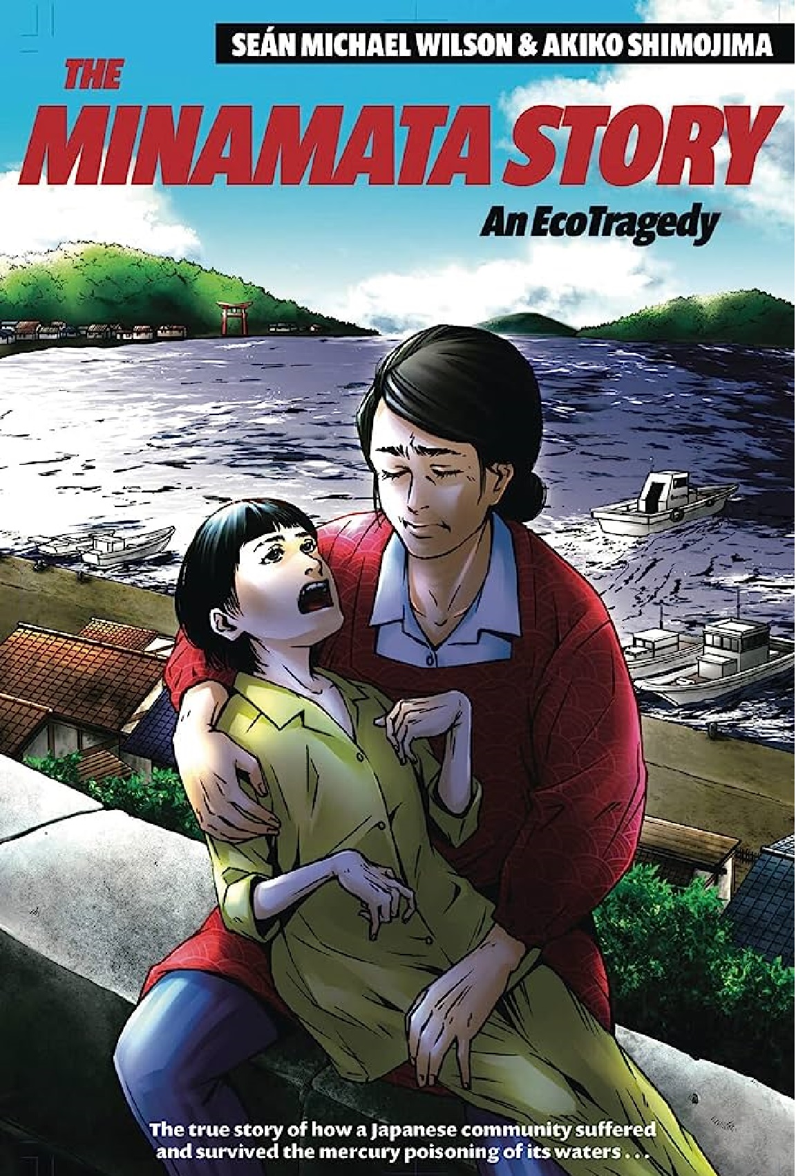 Sean Michael Wilson & Akiko Shimojima. The Minamata Story: An Eco Tragedy. Cover art is an anime-inspired drawing style. Person in a red long-sleeved top and jeans holding a younger person in yellow pajamas who is suffering. Sitting on a stone wall outside. Ocean port with boats in the background. 