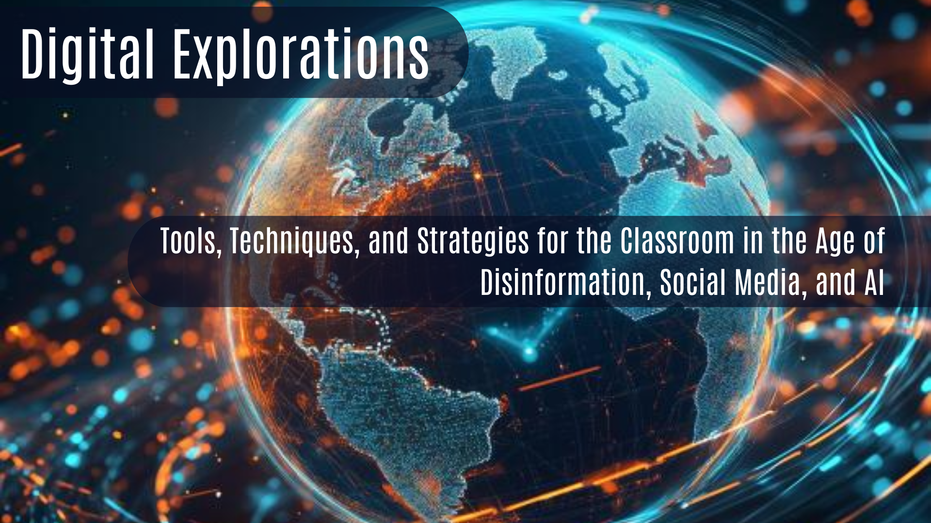 Digital Explorations: Tools, Techniques, and Strategies for the Classroom in the Age of Disinformation, Social Media, and AI. digital image of a globe with lines indicating movement